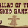 Games like Ballad of The Masked Bandits